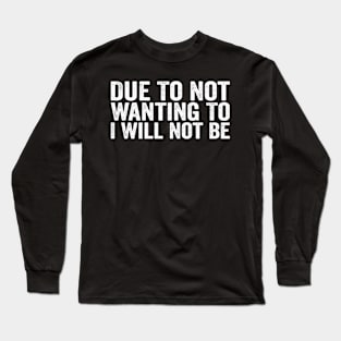 Due To Not Wanting To I Will Not Be Sarcastic Saying Long Sleeve T-Shirt